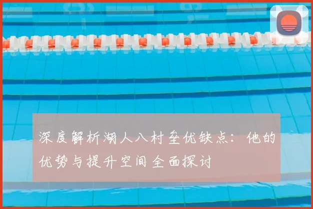 深度解析湖人八村垒优缺点：他的优势与提升空间全面探讨