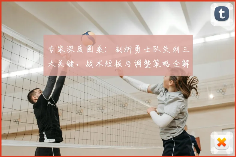 专家深度圆桌：剖析勇士队失利三大关键，战术短板与调整策略全解读